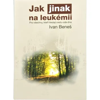 Jak jinak na leukémii: Pro všechny, kteří hledají cestu ode dna - Ivan Beneš Jak jinak na leukémii: Pro všechny, kteří hledají cestu ode dna - Ivan Beneš