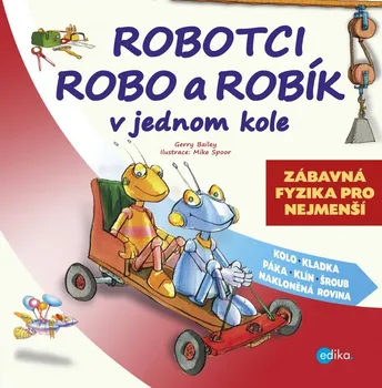 Gerry Bailey: Robotci Robo a Robík v jednom kole - Zábavná fyzika pro děti