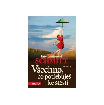 Eric-Emmanuel Schmitt: Všechno, co potřebuješ ke štěstí