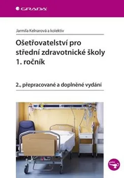 učebnice Ošetřovatelství pro střední zdravotnické školy 1. ročník - Jarmila Kelnarová a kolektiv