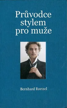 Průvodce stylem pro muže - Bernhard Roetzel