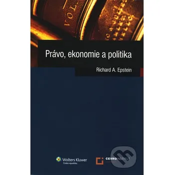 Právo, ekonomie a politika - Richard Epstein Právo, ekonomie a politika - Richard Epstein