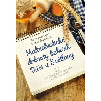 Makrobiotické dobroty babiček Dáši a Světlany: aneb Jak příjemně strávit čas s dětmi a ještě si pochutnat - Dagmar Lužná, Světlana Šnajberková