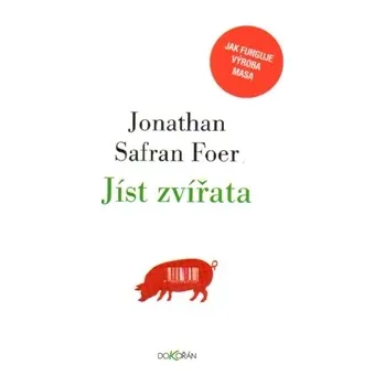Jíst zvířata: Jak funguje výroba masa - Jonathan Safran Foer Jíst zvířata: Jak funguje výroba masa - Jonathan Safran Foer