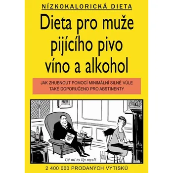 Dieta pro muže pijícího pivo, víno a alkohol: Jak zhubnout pomocí minimální silné vůle. Také doporučeno pro abstinenty - William Elliott, Jameson Gardner