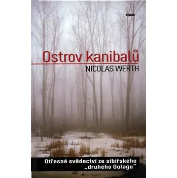 Ostrov kanibalů: Otřesné svědectví ze sibiřského "druhého Gulagu" - Nicolas Werth