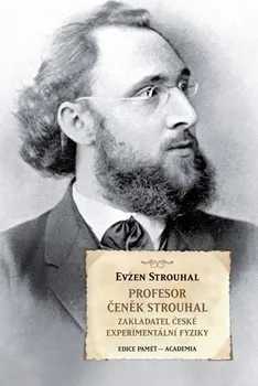 Literární biografie Profesor Čeněk Strouhal: Zakladatel české experimentální fyziky - Evžen Strouhal
