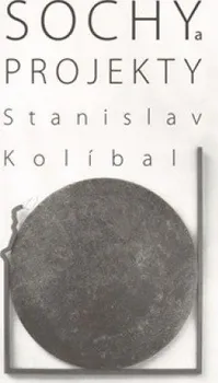 Umění Sochy a projekty/Sculptures and Projects - Kolíbal Stanislav
