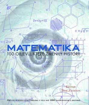 Matematika: 100 objevů, které změnily historii - Tom Jackson