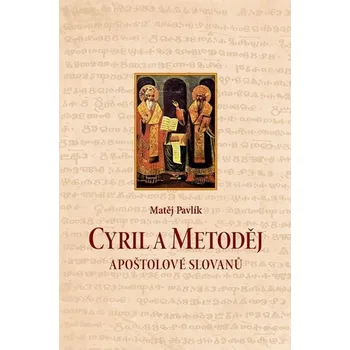 Cyril a Metoděj: Apoštolové Slovanů - Matěj Pavlík