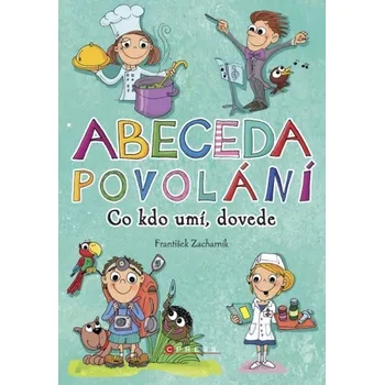 Abeceda povolání - Kdo co umí, dovede? - František Zacharník, Petra Řezníčková