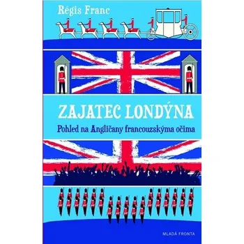 Zajatec Londýna: Pohled na Angličany francouzskýma očima - Régis Franc