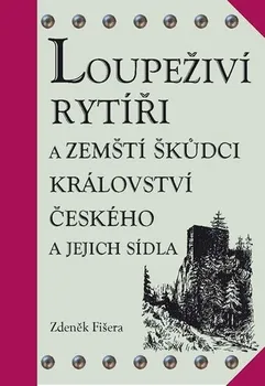 Fišera Zdeněk: Loupeživí rytíři a zemští škůdci Království českého a jejich sídla (ČJ, AJ)