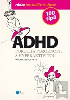 ADHD - 100 tipů pro rodiče a učitele - Wolfdieter Jenett, Alice Trojanová