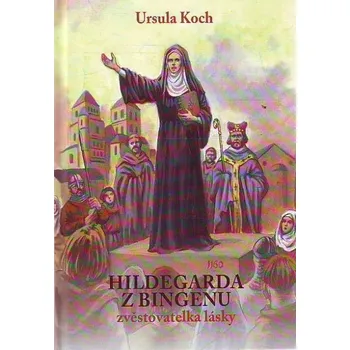 Literární biografie Hildegarda z Bingenu: Zvěstovatelka lásky - Ursula Koch