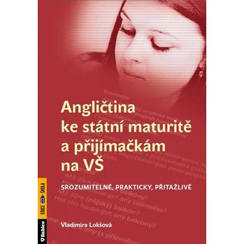 Anglický jazyk Angličtina ke státní maturitě a přijímačkám na VŠ srozumitelně, prakticky, přitažlilvě - Vladimíra Lokšová