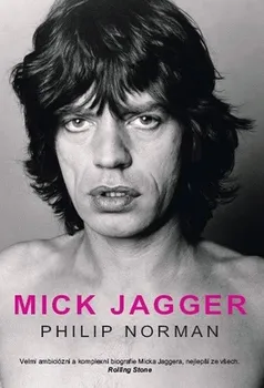 Literární biografie Norman Philip: Mick Jagger - Velmi ambiciózní a komplexní biografie Micka Jaggera, nejlepší ze všech