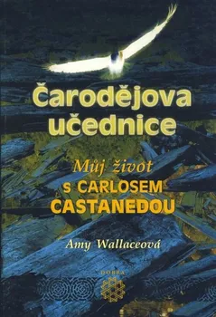 Literární biografie Čarodějova učednice: Můj život s Carlosem Castanedou - Amy Wallaceová