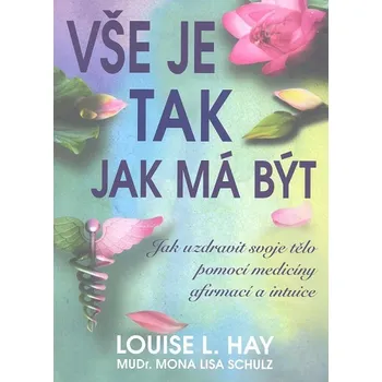 Vše je tak, jak má být - Louise L. Hay, Mona Lisa Schulz