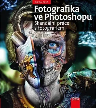 učebnice Fotografika ve Photoshopu: Skandální práce s fotografiemi - Michal Siroň