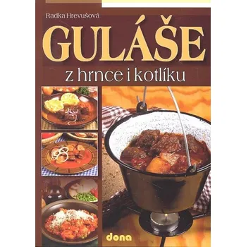 Guláše z hrnce i kotlíku - Radka Hrevušová Guláše z hrnce i kotlíku - Radka Hrevušová