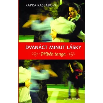Dvanáct minut lásky: Příběh tanga - Kapka Kassabová Dvanáct minut lásky: Příběh tanga - Kapka Kassabová