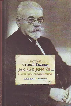 Literární biografie Jak rád jsem žil... Paměti MUDr. Ctibora Bezděka - Ctibor Bezděk