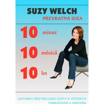 10 minut, 10 měsíců, 10 let - Suzy Welch