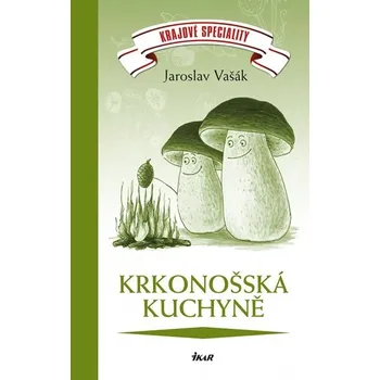 Krajové speciality: Krkonošská a podkrkonošská kuchyně - Jaroslav Vašák Krajové speciality: Krkonošská a podkrkonošská kuchyně - Jaroslav Vašák
