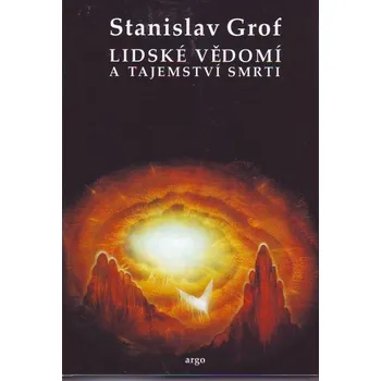 Lidské vědomí a tajemství smrti - Stanislav Grof