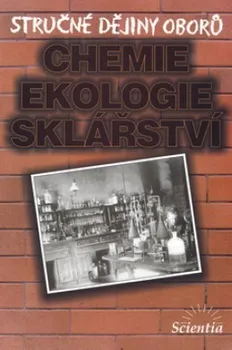 Chemie Stručné dějiny oborů Chemie, ekologie, sklářství - B. Doušová