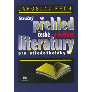 Český jazyk Stručný přehled české a světové literatury pro středoškoláky - Jaroslav Pech
