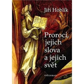Proroci, jejich slova a jejich svět - Jiří Hoblík