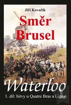 Kovařík Jiří: Waterloo - Směr Brusel - 1. díl bitvy u Quatre Bras a Ligny