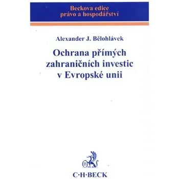 Ochrana přímých zahraničních investic v Evropské unii - Alexander J. Bělohlávek