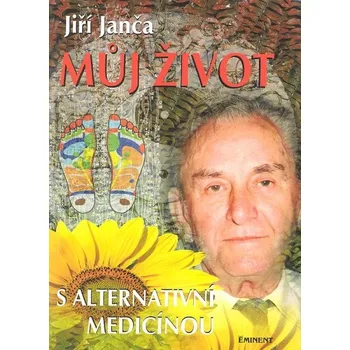 Můj život s alternativní medicínou - Jiří Janča Můj život s alternativní medicínou - Jiří Janča