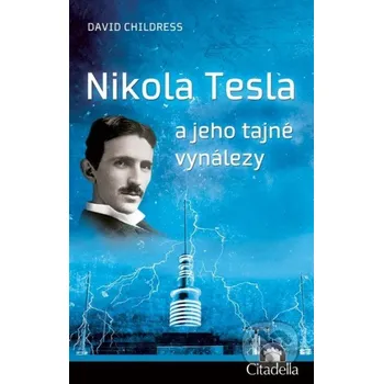Childress David: Nikola Tesla a jeho tajné vynálezy