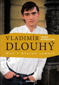 Literární biografie Vladimír Dlouhý: Muž v hlučné samotě - Lenka Kohoutová