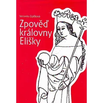 Zpověď královny Elišky - Veronika Zajíčková