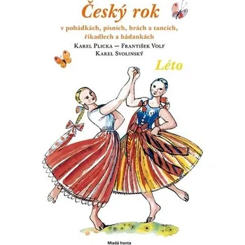 Léto - Český rok v pohádkách, písních, hrách a tancích, říkadlech a hádankách - Karel Plicka, František Volf, Karel Svolinský 