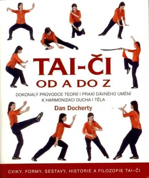 Tai-či od A do Z: Dokonalý průvodce teorií i praxí dávného umění k harmonizaci ducha - Dan Docherty