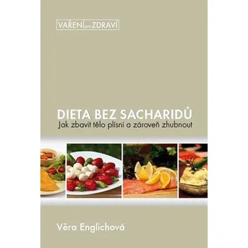 Dieta bez sacharidů - Jak zbavit tělo plísní a zároveň zhubnout - Věra Englischová