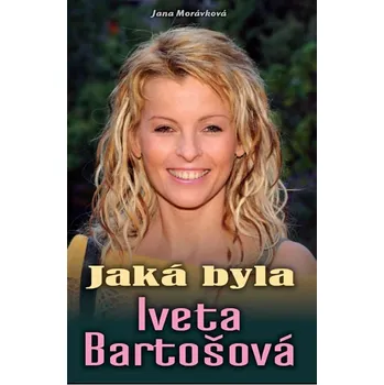 Jaká byla Iveta Bartošová - Jana Morávková Literární biografie Jaká byla Iveta Bartošová - Jana Morávková