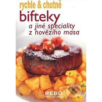 Rychle & chutně: Bifteky a jiné speciality z hovězího masa - kolektiv autorů Rychle & chutně: Bifteky a jiné speciality z hovězího masa - kolektiv autorů
