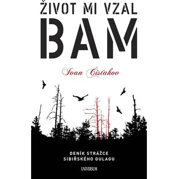 Život mi vzal BAM - Ivan Čisťakov