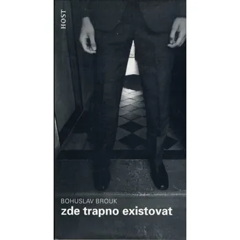 Zde trapno existovat - Bohuslav Brouk
