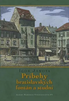 Príbehy bratislavských fontán a studní - Igor Janota