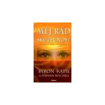 Měj rád skutečnost - Byron Katie, Stephen Mitchell Duchovní literatura Měj rád skutečnost - Byron Katie, Stephen Mitchell
