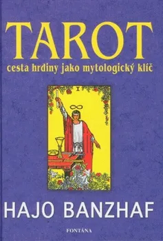 Tarot: Cesta hrdiny jako mytologický klíč - Hajo Banzhaf