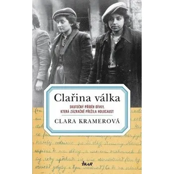 Clařina válka - Clara Kramerová Literární biografie Clařina válka - Clara Kramerová
